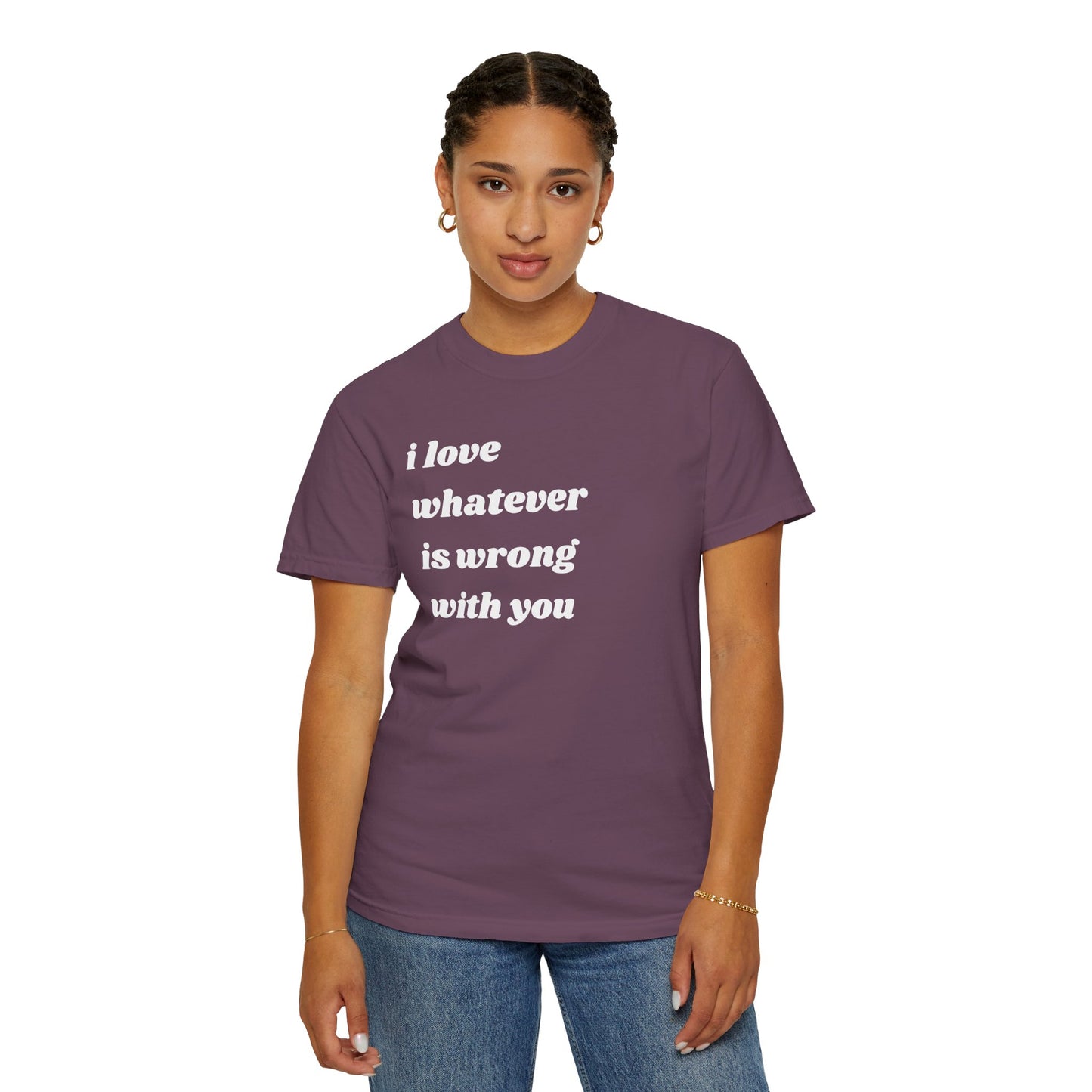 I Love Whatever is Wrong with You | Inspirational Tee