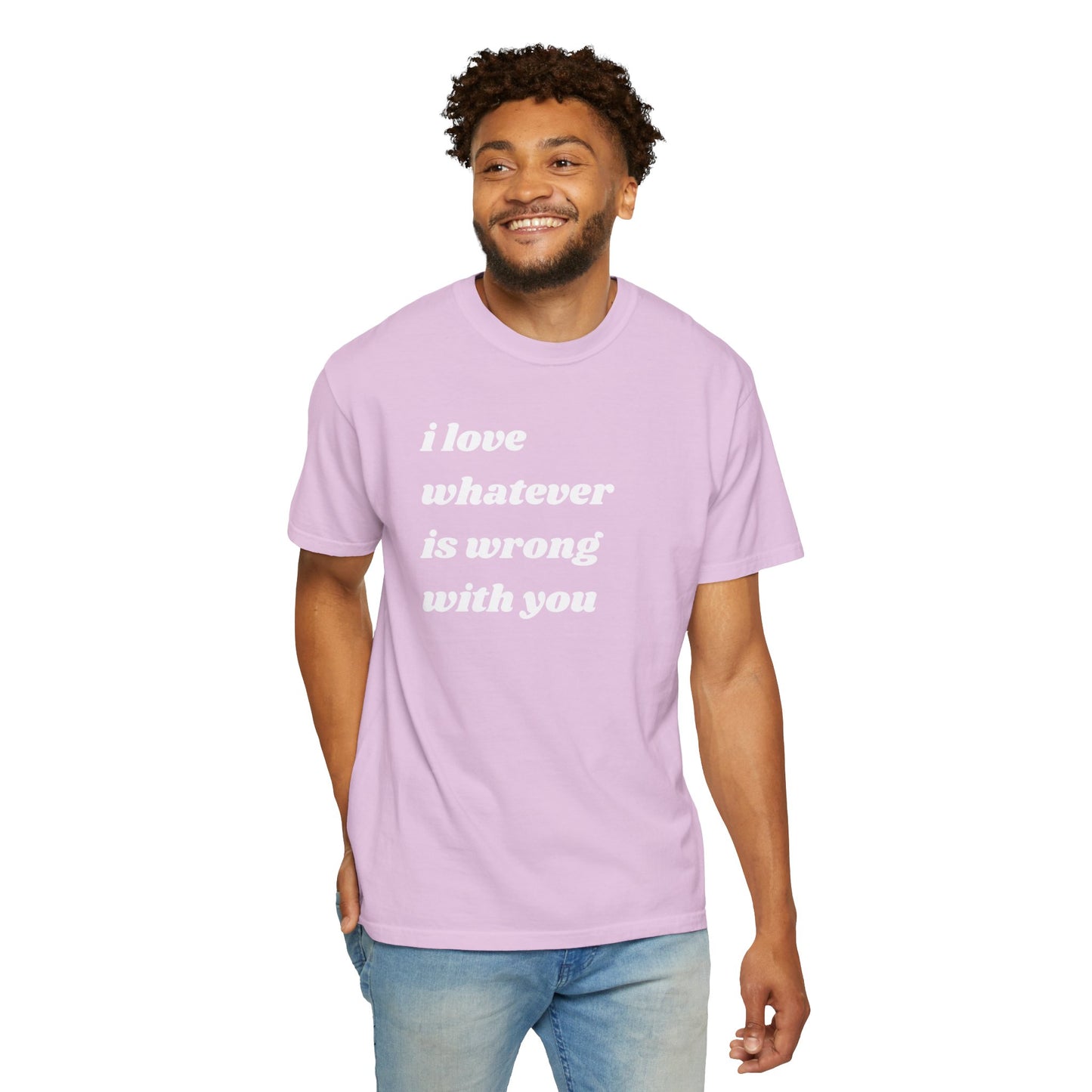 I Love Whatever is Wrong with You | Inspirational Tee