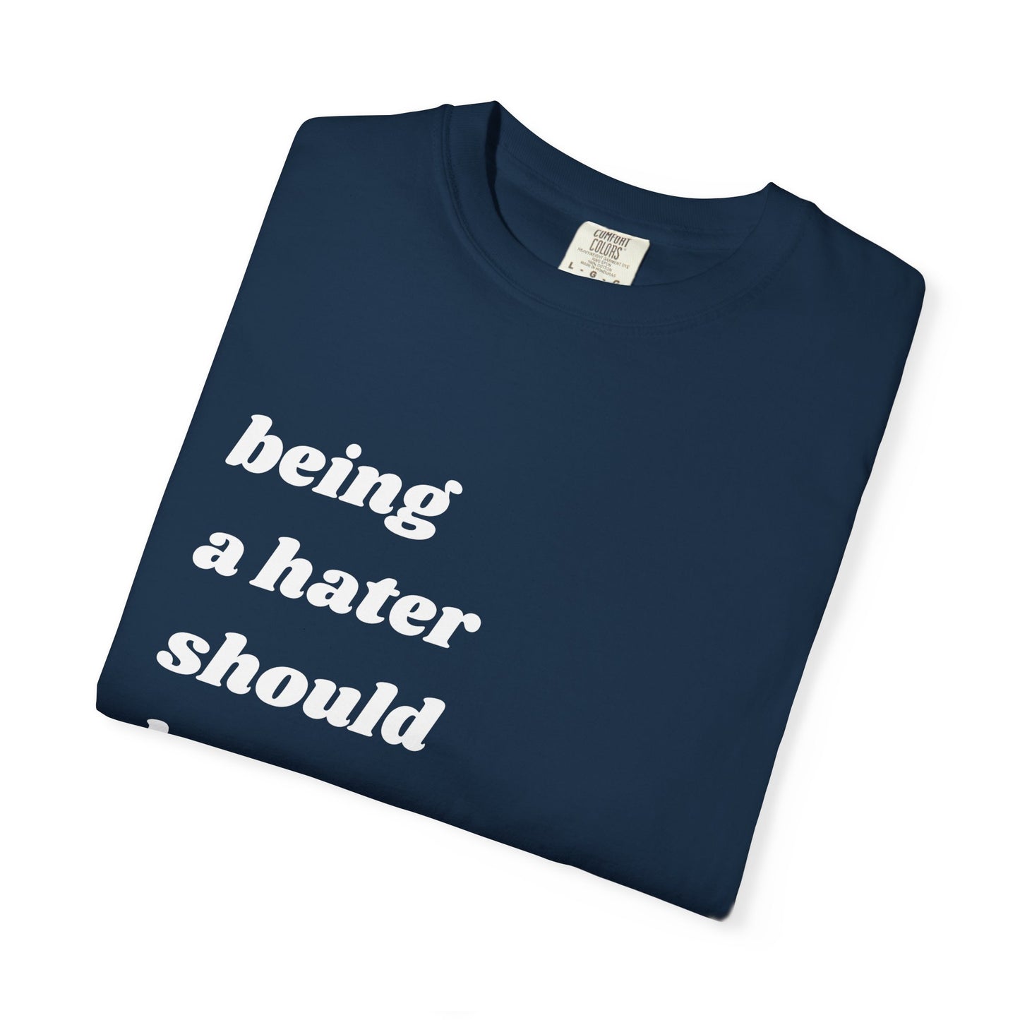 Being a Hater Should Be Illegal | Inspirational Tee