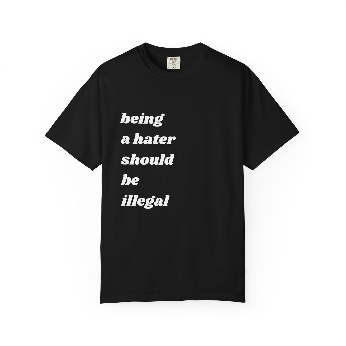 Being a Hater Should Be Illegal | Inspirational Tee