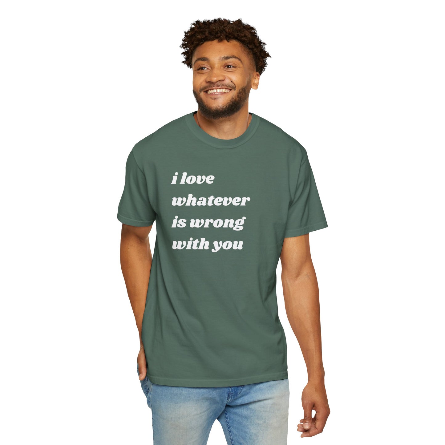 I Love Whatever is Wrong with You | Inspirational Tee