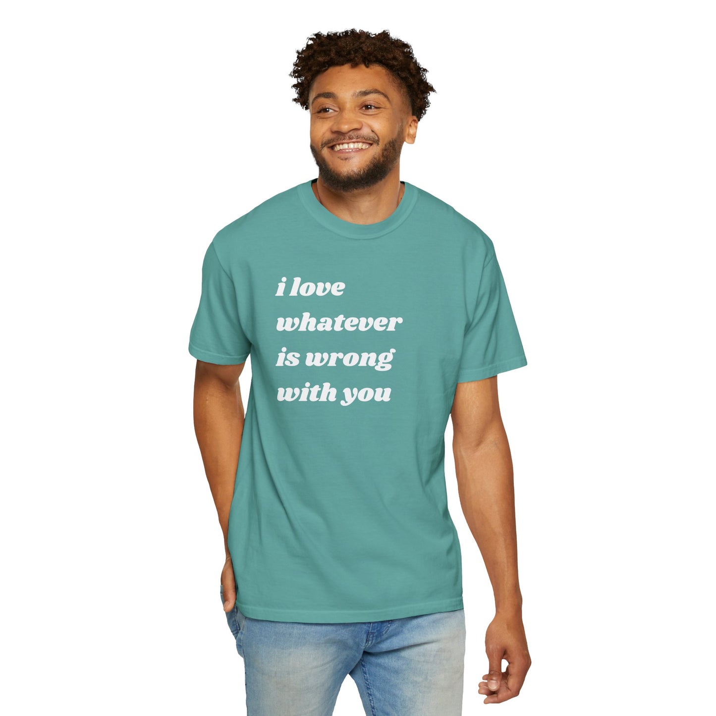 I Love Whatever is Wrong with You | Inspirational Tee