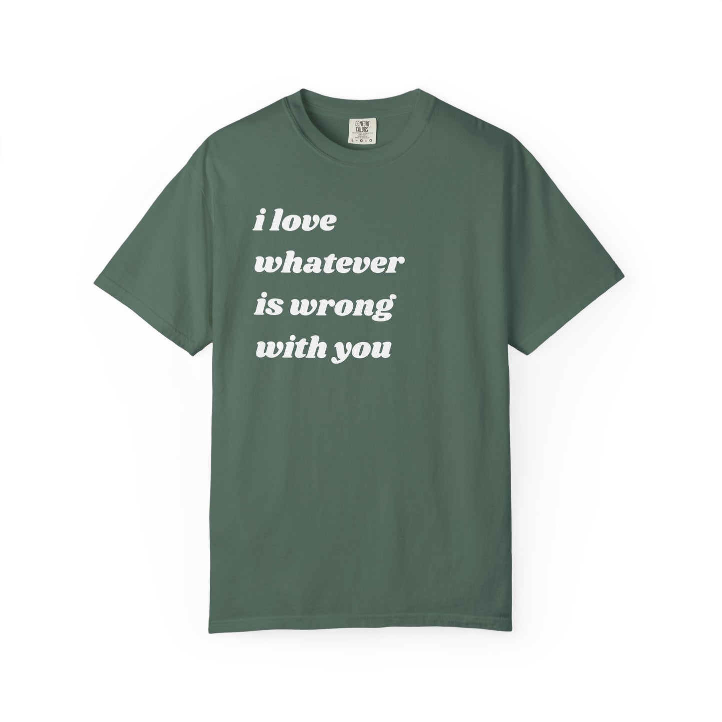 I Love Whatever is Wrong with You | Inspirational Tee