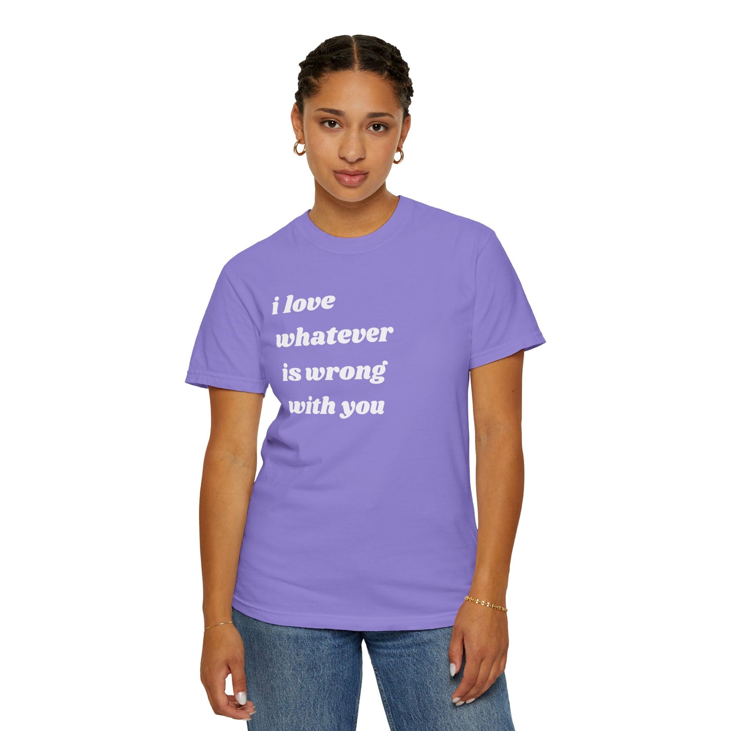 I Love Whatever is Wrong with You | Inspirational Tee