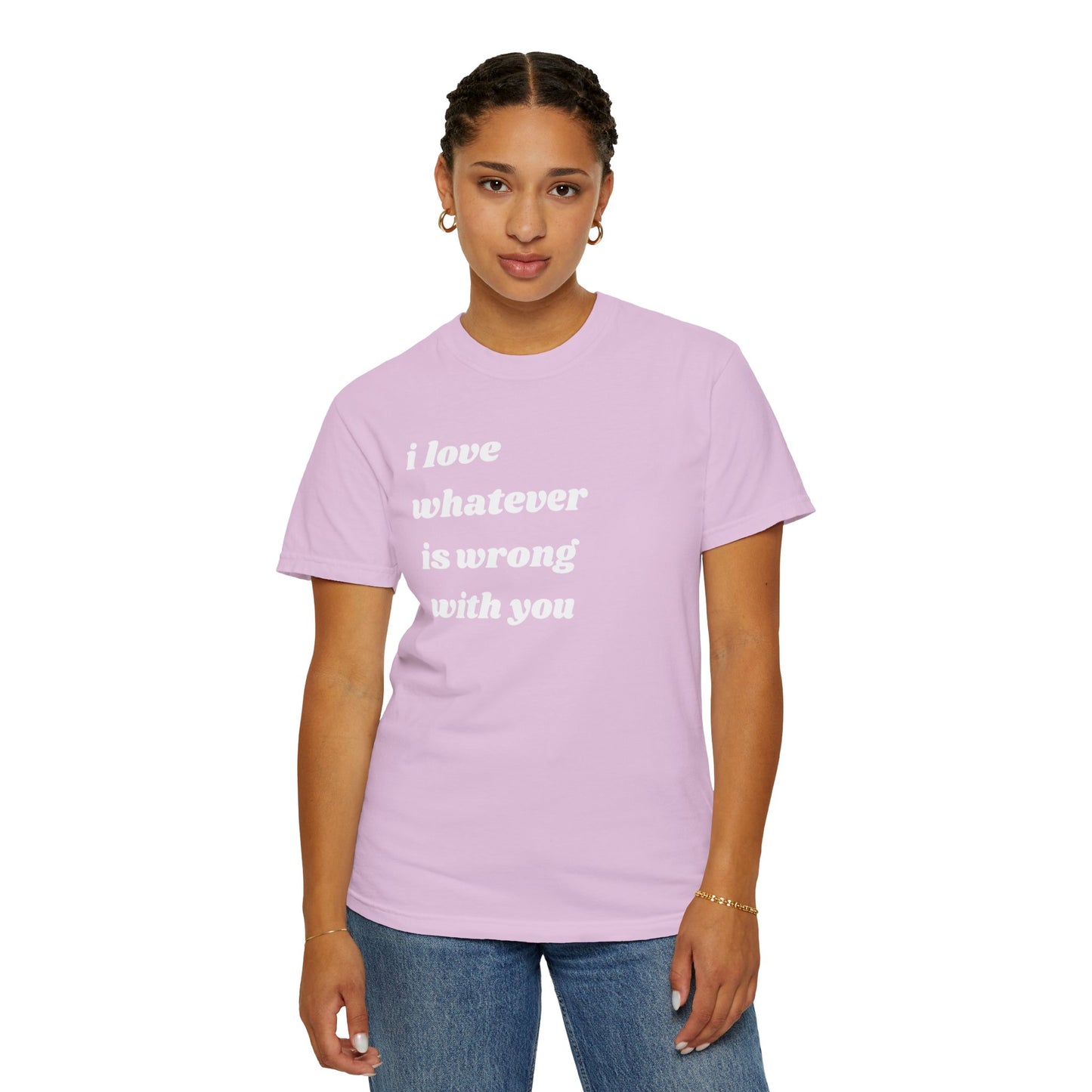 I Love Whatever is Wrong with You | Inspirational Tee