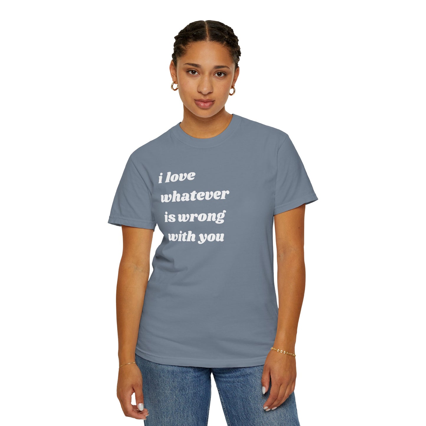 I Love Whatever is Wrong with You | Inspirational Tee