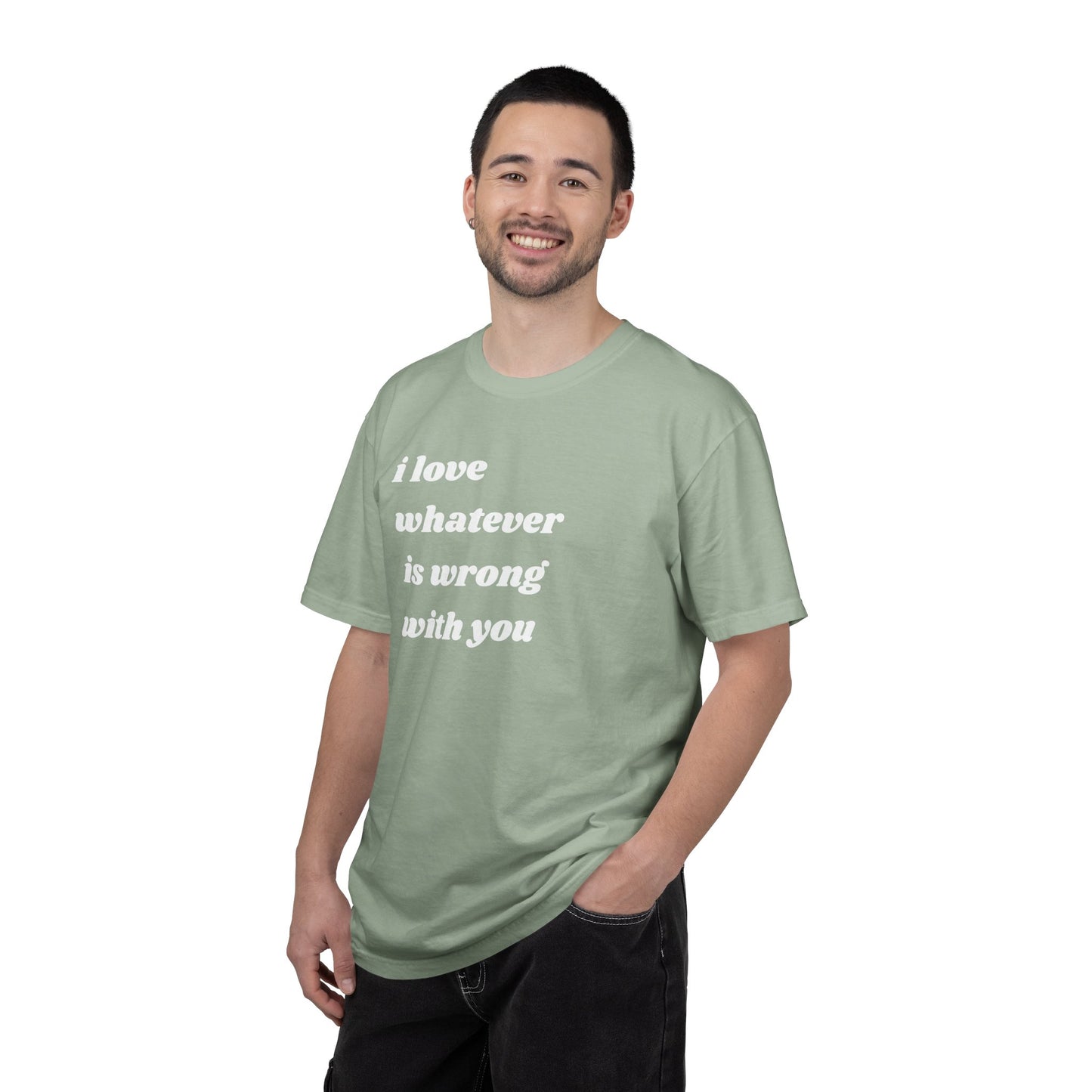 I Love Whatever is Wrong with You | Inspirational Tee