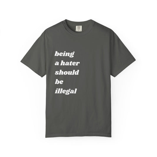 Being a Hater Should Be Illegal | Inspirational Tee