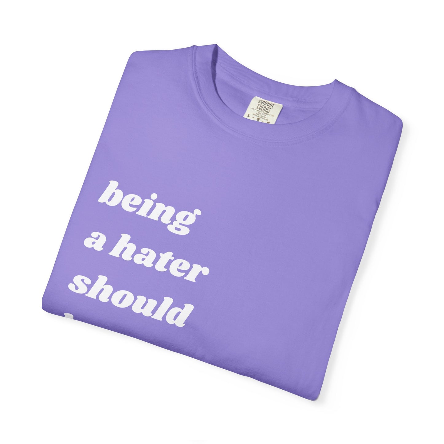 Being a Hater Should Be Illegal | Inspirational Tee