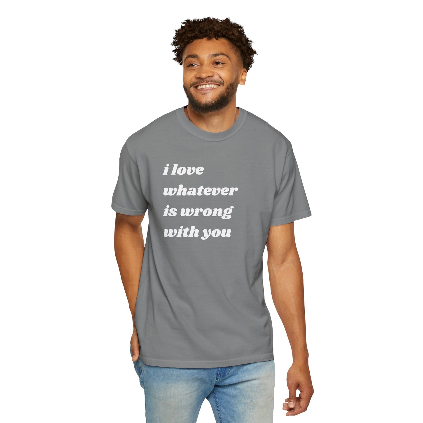 I Love Whatever is Wrong with You | Inspirational Tee