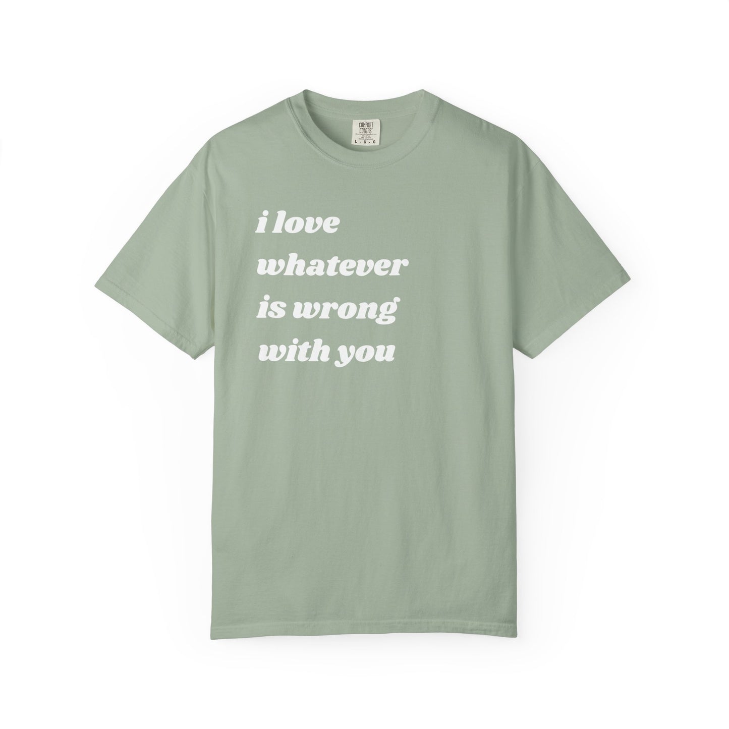 I Love Whatever is Wrong with You | Inspirational Tee