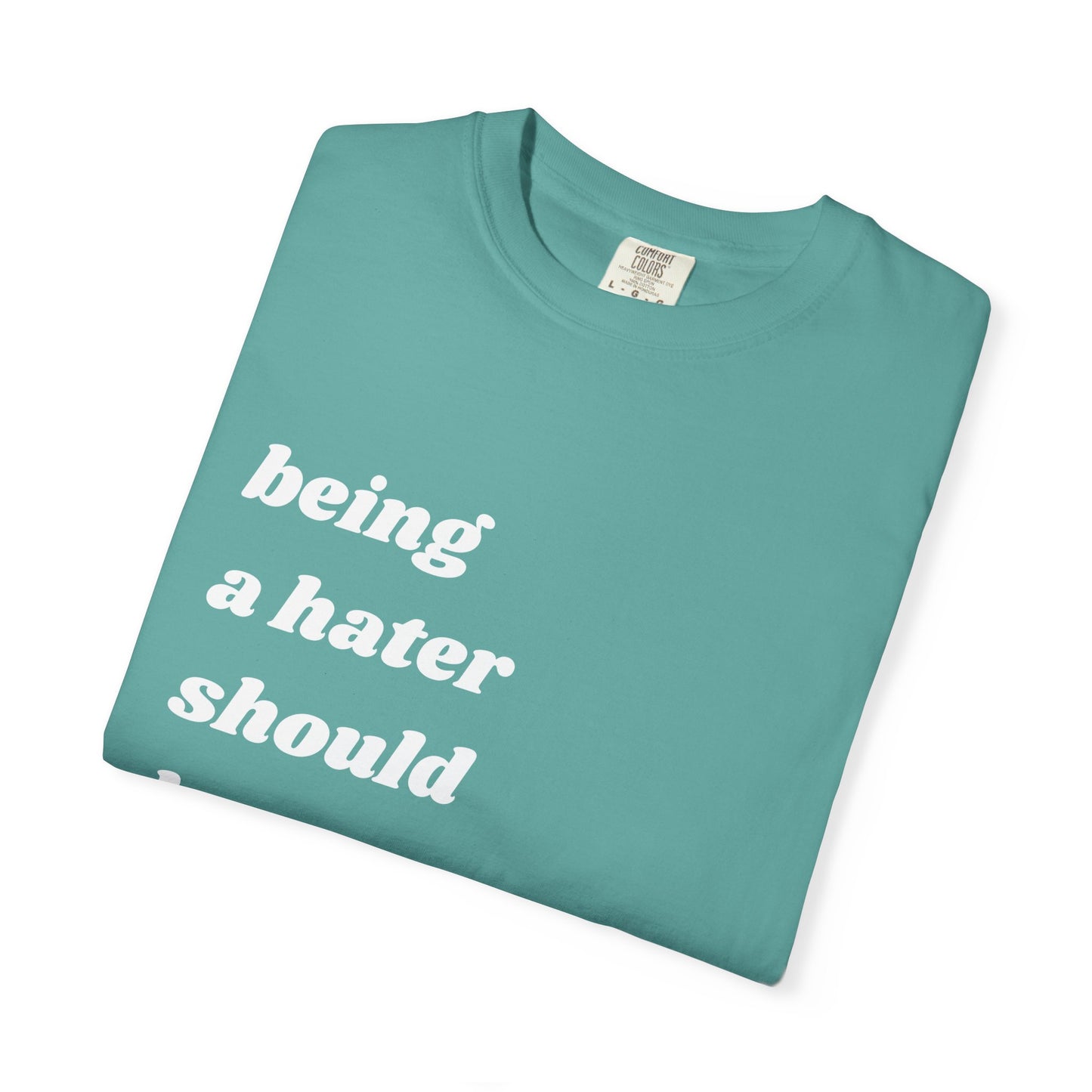 Being a Hater Should Be Illegal | Inspirational Tee