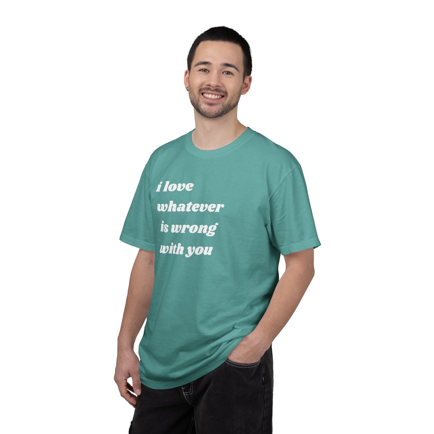 I Love Whatever is Wrong with You | Inspirational Tee