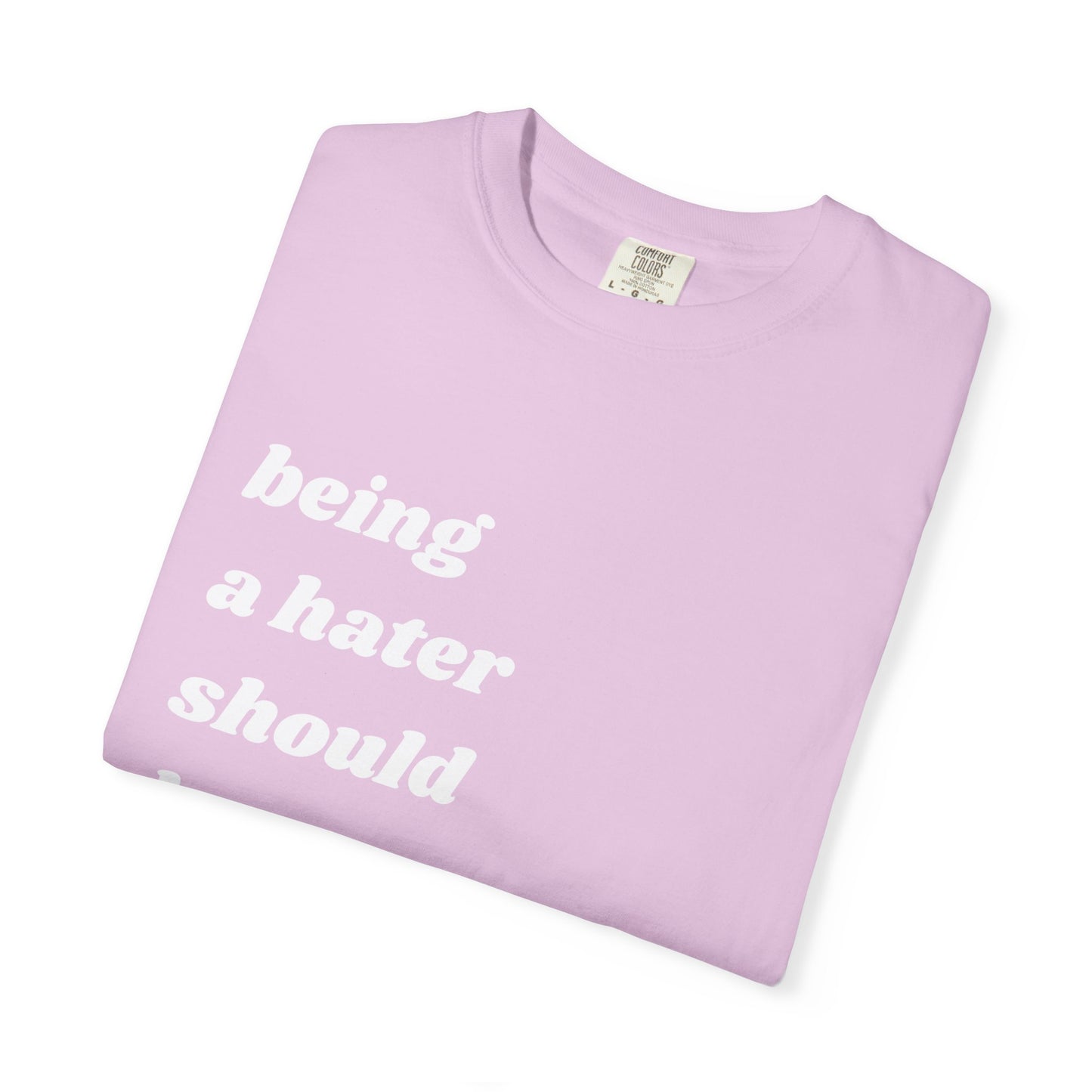 Being a Hater Should Be Illegal | Inspirational Tee