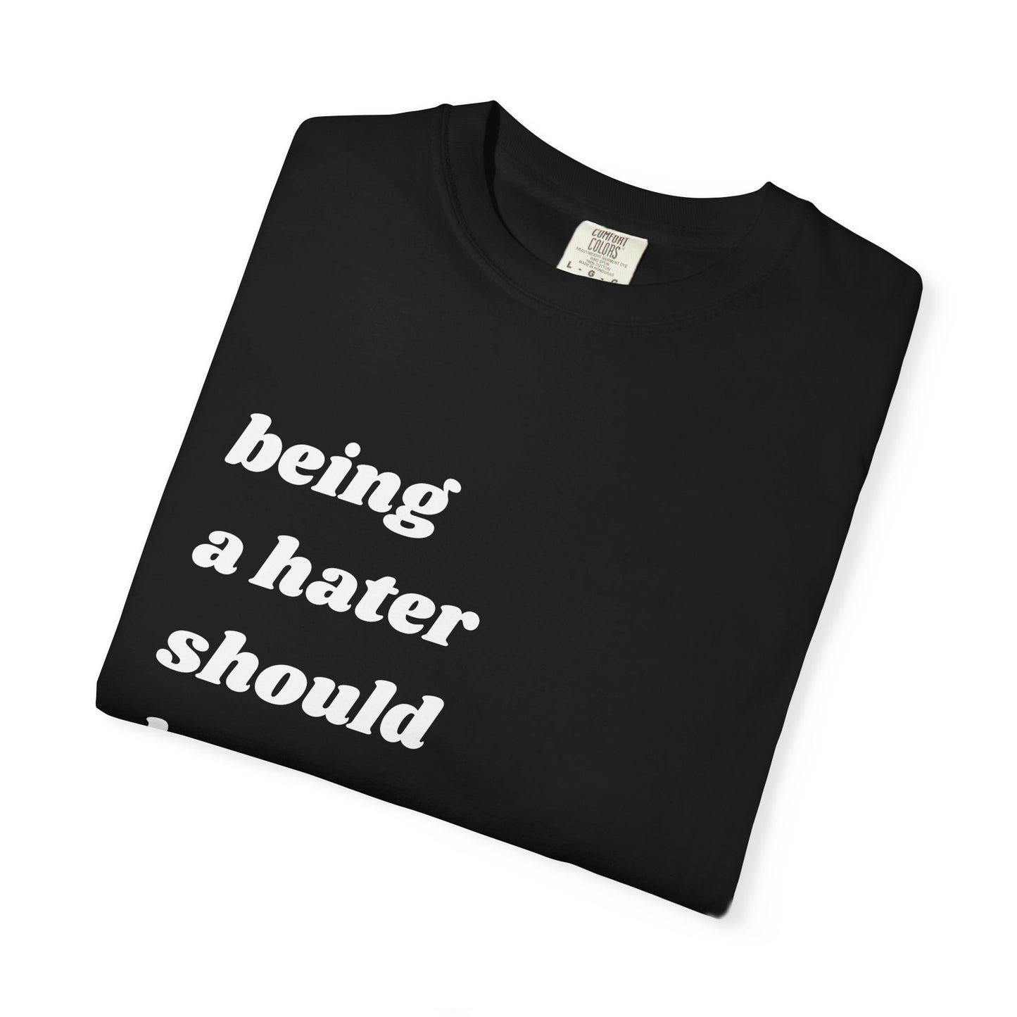 Being a Hater Should Be Illegal | Inspirational Tee