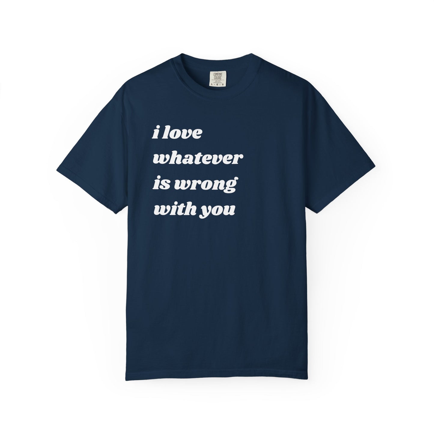 I Love Whatever is Wrong with You | Inspirational Tee