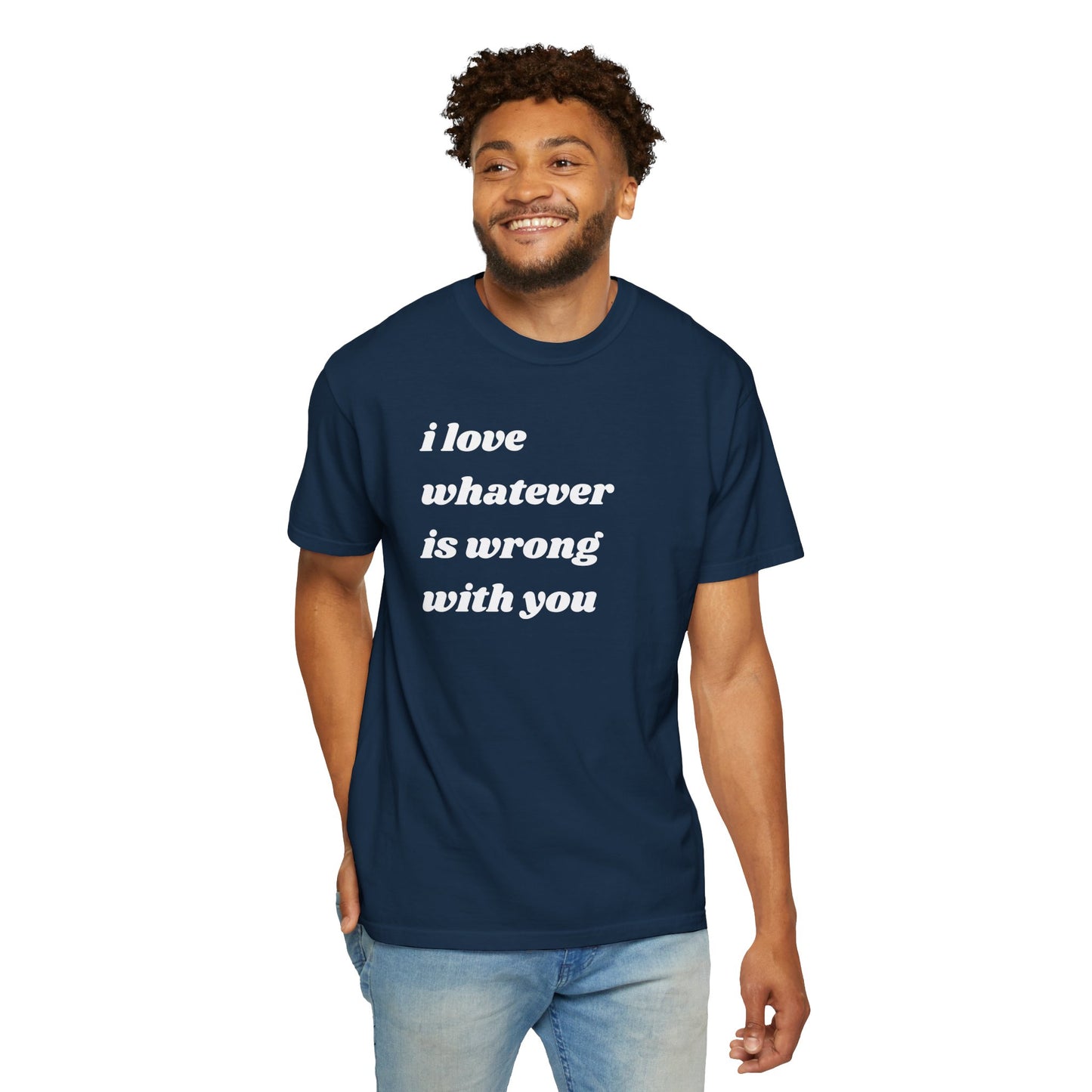 I Love Whatever is Wrong with You | Inspirational Tee