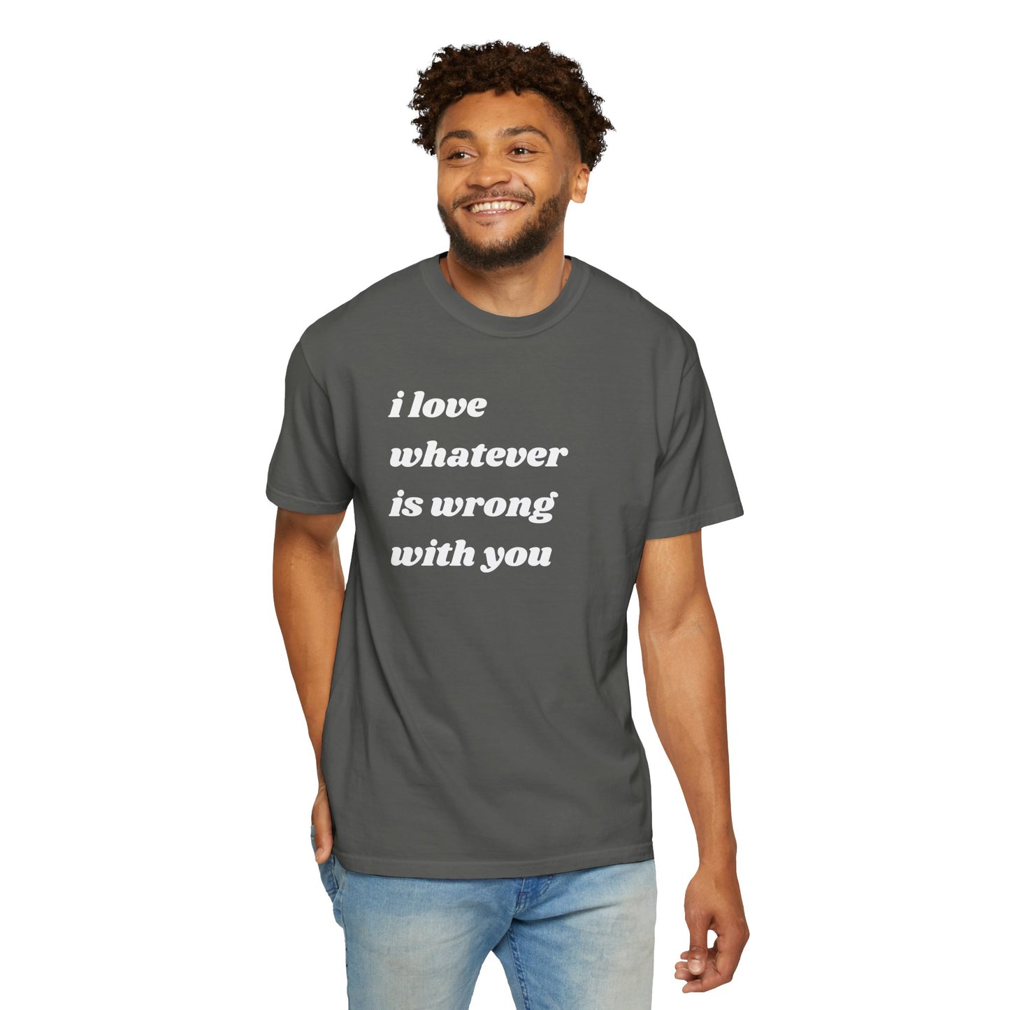 I Love Whatever is Wrong with You | Inspirational Tee