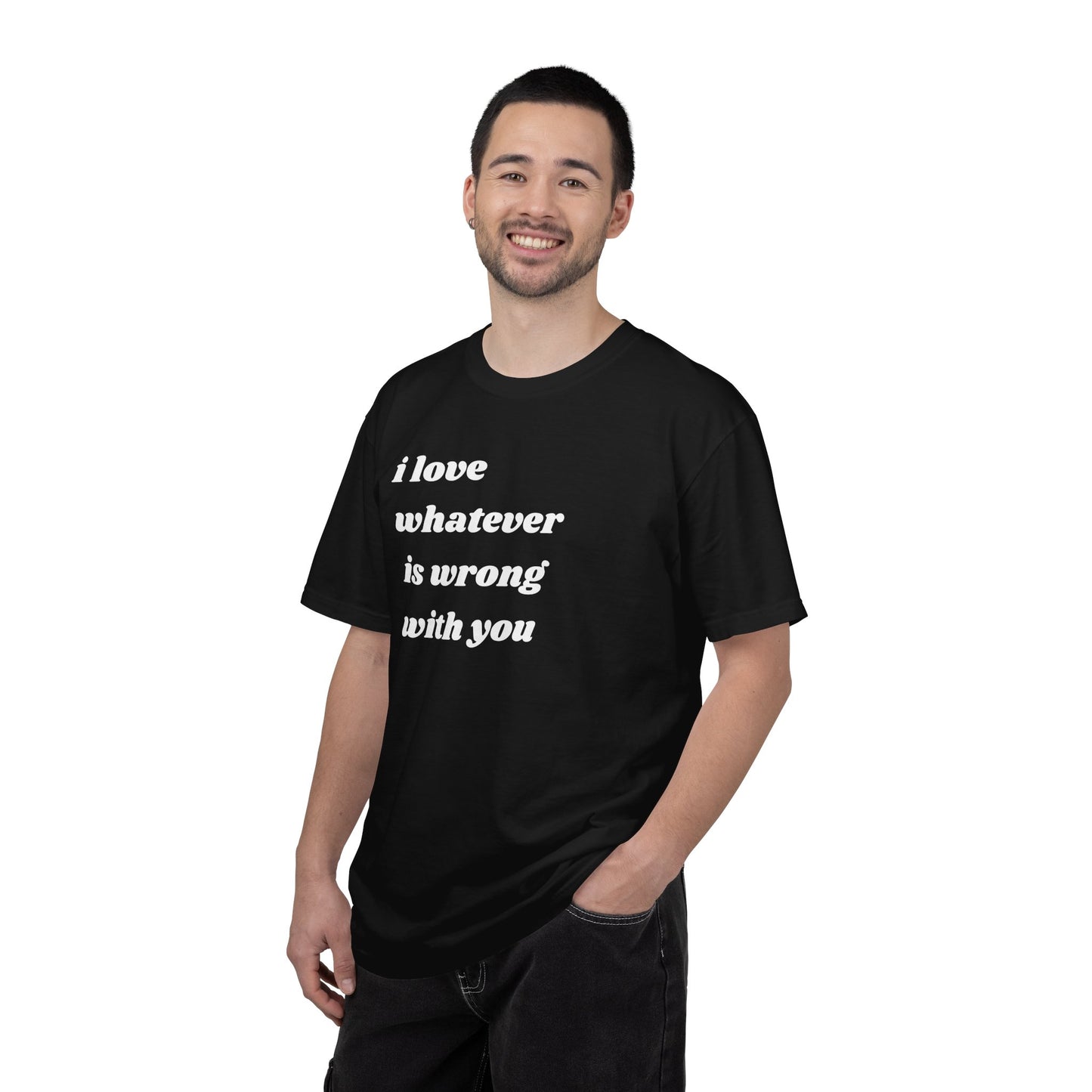 I Love Whatever is Wrong with You | Inspirational Tee