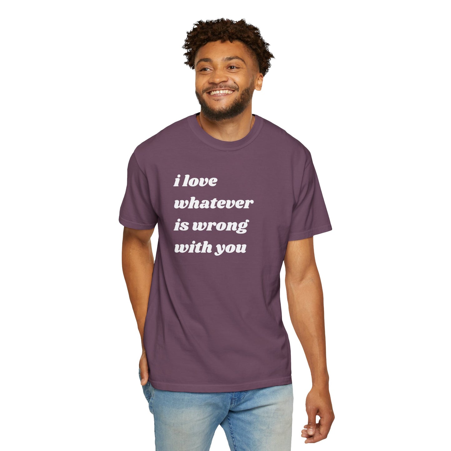 I Love Whatever is Wrong with You | Inspirational Tee