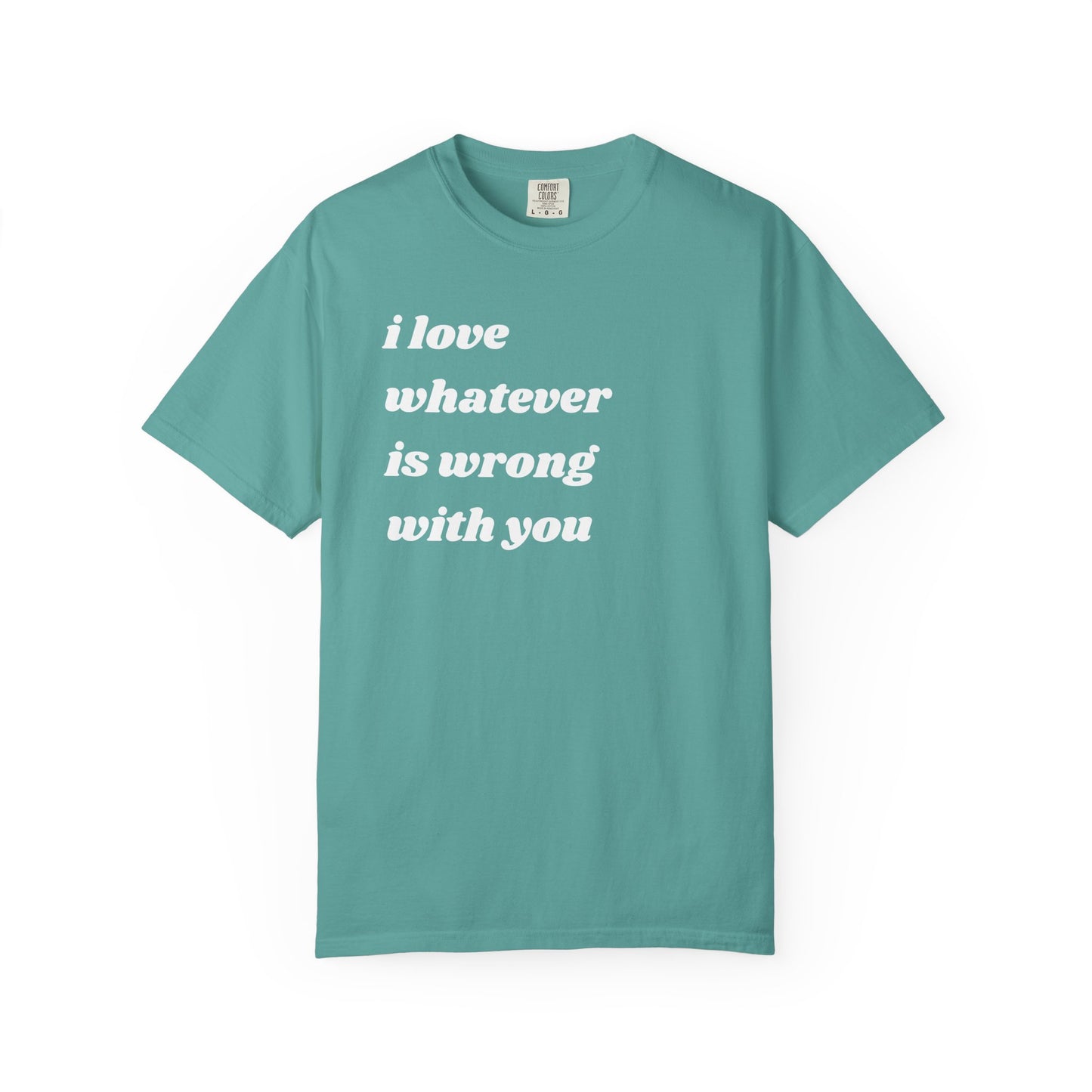 I Love Whatever is Wrong with You | Inspirational Tee