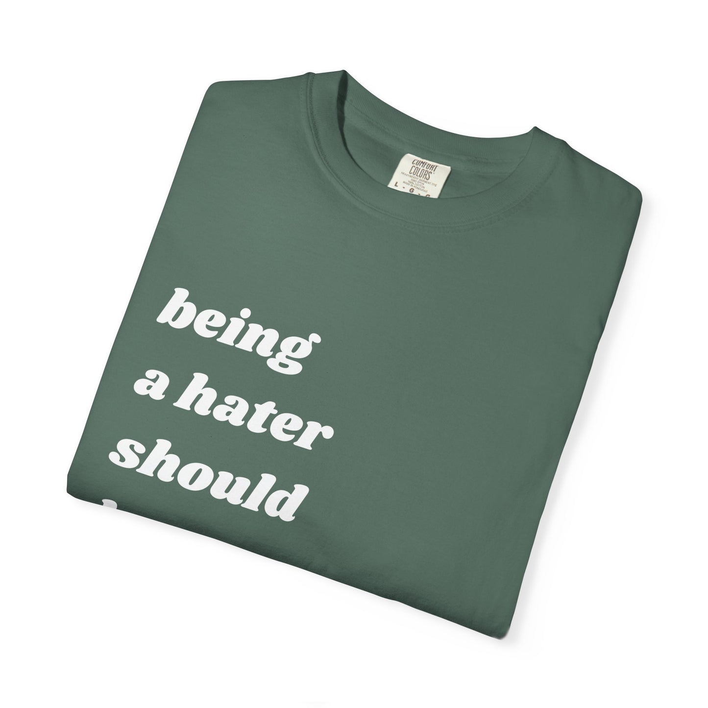 Being a Hater Should Be Illegal | Inspirational Tee