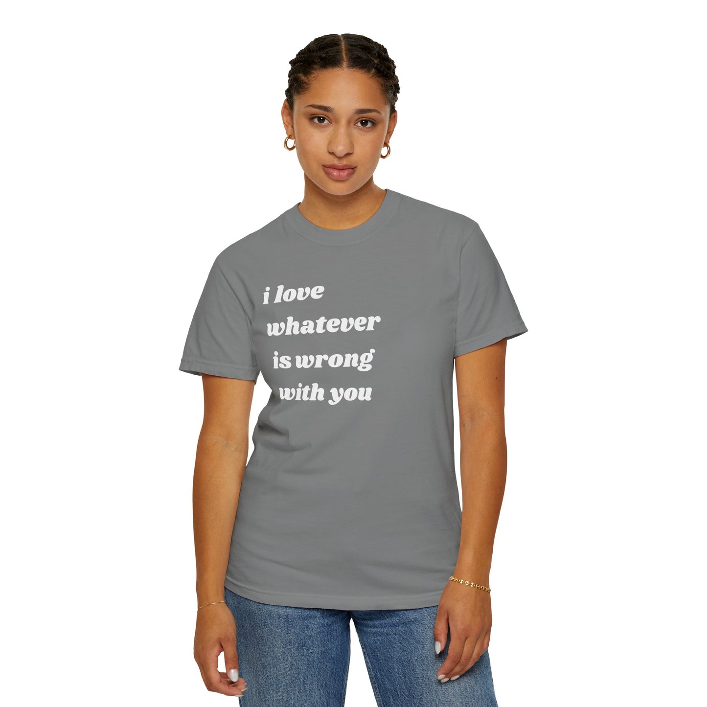 I Love Whatever is Wrong with You | Inspirational Tee