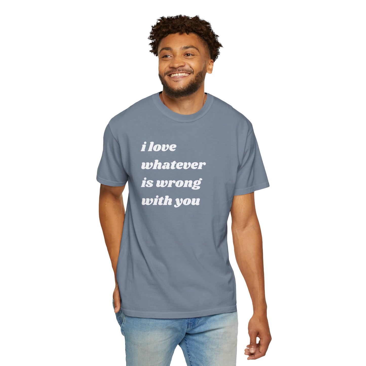 I Love Whatever is Wrong with You | Inspirational Tee