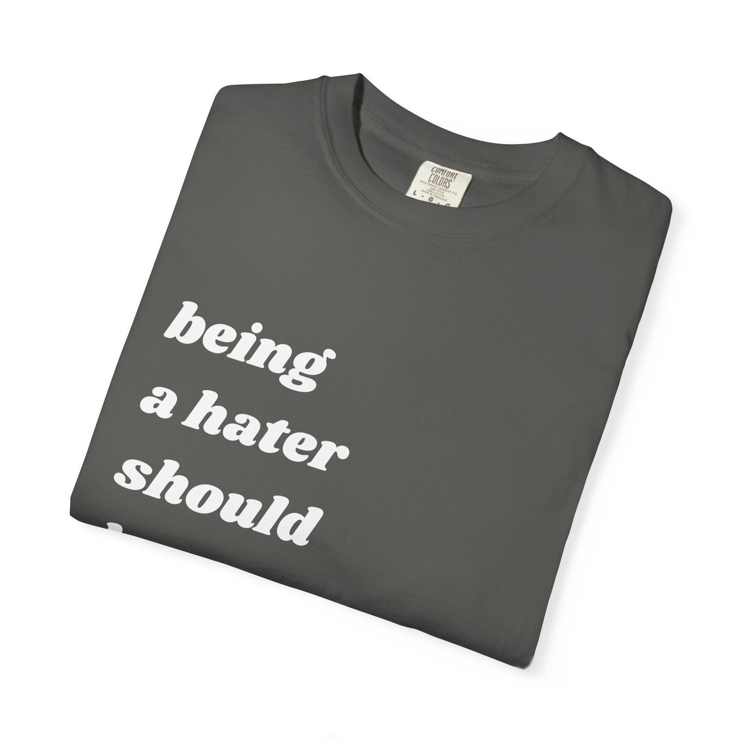 Being a Hater Should Be Illegal | Inspirational Tee