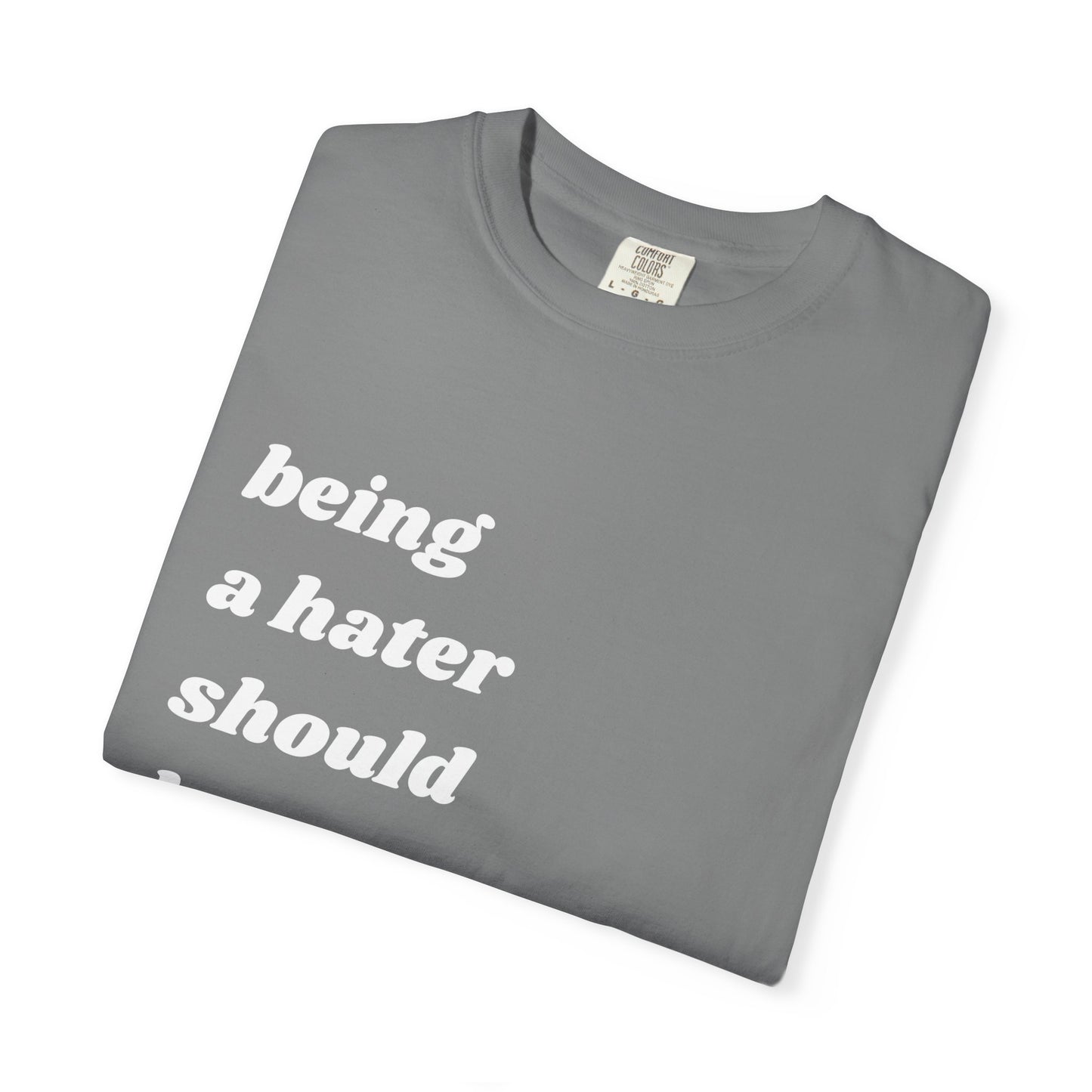 Being a Hater Should Be Illegal | Inspirational Tee